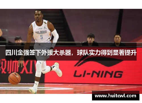 四川金强签下外援大杀器，球队实力得到显著提升
