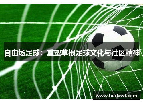 自由场足球：重塑草根足球文化与社区精神