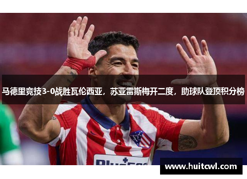 马德里竞技3-0战胜瓦伦西亚，苏亚雷斯梅开二度，助球队登顶积分榜