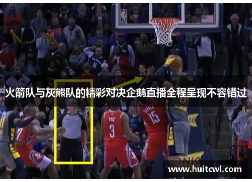 火箭队与灰熊队的精彩对决企鹅直播全程呈现不容错过