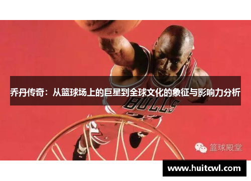 乔丹传奇：从篮球场上的巨星到全球文化的象征与影响力分析